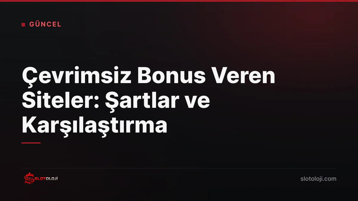 Çevrimsiz Bonus Veren Siteler: Şartlar ve Karşılaştırma