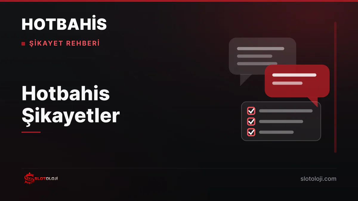 Hotbahis şikayet konuları ve çözüm adımları